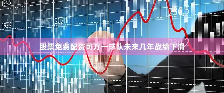 股票免费配资可万一球队未来几年战绩下滑