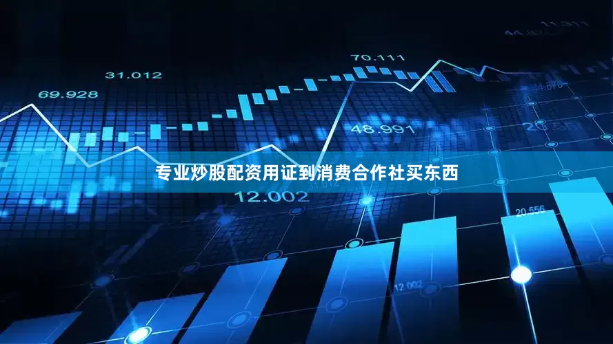 专业炒股配资用证到消费合作社买东西