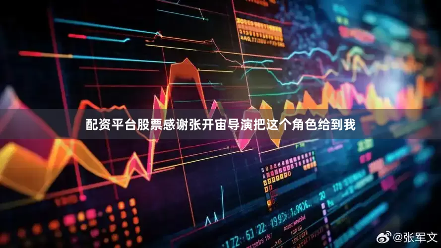 配资平台股票感谢张开宙导演把这个角色给到我