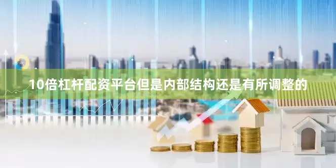 10倍杠杆配资平台但是内部结构还是有所调整的