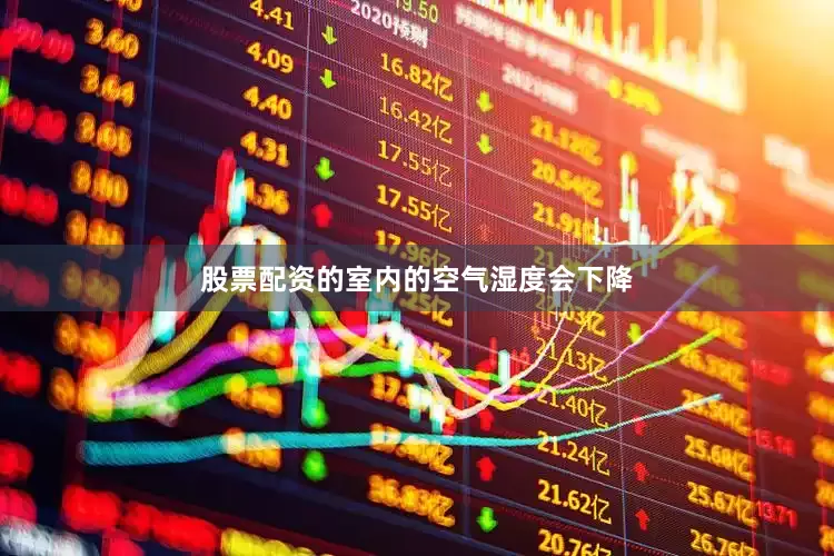 股票配资的室内的空气湿度会下降