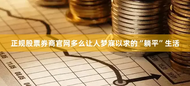正规股票券商官网多么让人梦寐以求的“躺平”生活