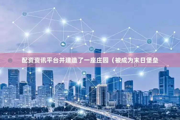 配资资讯平台并建造了一座庄园（被成为末日堡垒