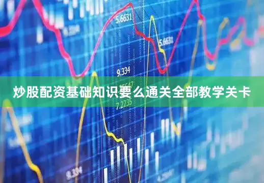炒股配资基础知识要么通关全部教学关卡